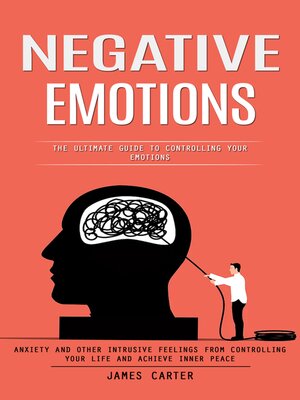 cover image of Negative Emotions--The Ultimate Guide to Controlling Your Emotions (Anxiety and Other Intrusive Feelings From Controlling Your Life and Achieve Inner Peace)